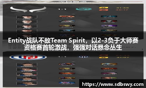 Entity战队不敌Team Spirit，以2-3负于大师赛资格赛首轮激战，强强对话悬念丛生