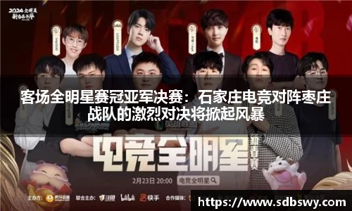 客场全明星赛冠亚军决赛：石家庄电竞对阵枣庄战队的激烈对决将掀起风暴