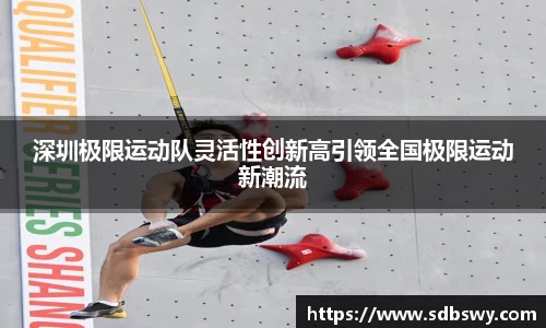 深圳极限运动队灵活性创新高引领全国极限运动新潮流